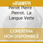 Perret Pierre - Pierrot. La Langue Verte cd