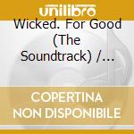 Wicked. For Good (The Soundtrack) / O.S.T. cd