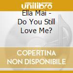 Ella Mai - Do You Still Love Me? cd