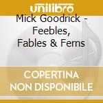Mick Goodrick - Feebles, Fables & Ferns cd