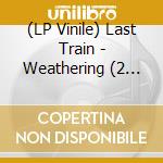 (LP Vinile) Last Train - Weathering (2 Lp) vinile