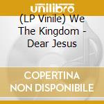(LP Vinile) We The Kingdom - Dear Jesus vinile