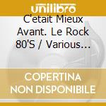 C'etait Mieux Avant. Le Rock 80'S / Various (3 Cd) cd