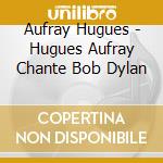 Aufray Hugues - Hugues Aufray Chante Bob Dylan cd