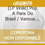 (LP Vinile) Pop A Paris Do Brasil / Various (2 Lp) vinile