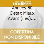 Annees 80 C'etait Mieux Avant (Les). Tubes Retrouves / Various cd