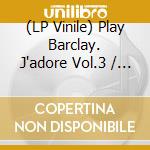 (LP Vinile) Play Barclay. J'adore Vol.3 / Various vinile