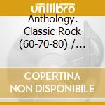 Anthology. Classic Rock (60-70-80) / Various cd