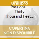 Passions - Thirty Thousand Feet O... cd