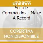 Suicide Commandos - Make A Record cd