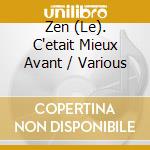 Zen (Le). C'etait Mieux Avant / Various cd