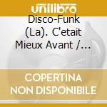 Disco-Funk (La). C'etait Mieux Avant / Various (Reissue) cd