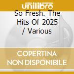 So Fresh. The Hits Of 2025 / Various cd