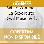 White Zombie - La Sexorcisto. Devil Music Vol 1 cd
