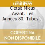 C'etait Mieux Avant, Les Annees 80. Tubes Retrouves Vol.5 / Various (3 Cd) cd
