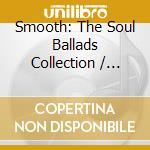 Smooth: The Soul Ballads Collection / Various (3 Cd) cd