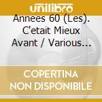Annees 60 (Les). C'etait Mieux Avant / Various (3 Cd) cd