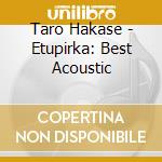 Taro Hakase - Etupirka: Best Acoustic cd