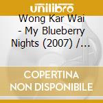 Wong Kar Wai - My Blueberry Nights (2007) / O.S.T. cd musicale di Wong Kar Wai