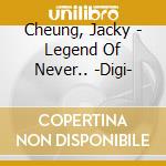 Cheung, Jacky - Legend Of Never.. -Digi- cd musicale di Cheung, Jacky