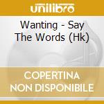 Wanting - Say The Words (Hk) cd