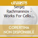 Sergej Rachmaninov - Works For Cello And Piano cd musicale di Sergej Rachmaninov