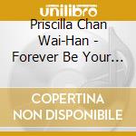 Priscilla Chan Wai-Han - Forever Be Your Priscilla Chan cd