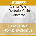 Qin Li Wie - Dvorak: Cello Concerto cd
