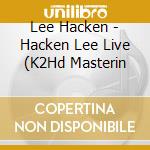 Lee Hacken - Hacken Lee Live (K2Hd Masterin cd musicale di Lee Hacken