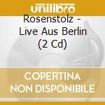 Rosenstolz - Live Aus Berlin (2 Cd) cd musicale di Rosenstolz