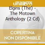Elgins (The) - The Motown Anthology (2 Cd) cd musicale di Elgins (The)