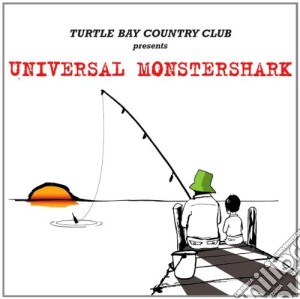 Turtle Bay Country Club - Presents Universal Monstershark cd musicale
