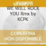 WE WILL ROCK YOU Rmx by KCPK cd musicale di ARTISTI VARI
