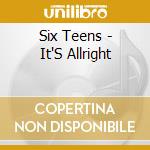 Six Teens - It'S Allright cd musicale di Six Teens