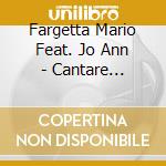 Fargetta Mario Feat. Jo Ann - Cantare Sognare cd musicale di FARGETTA MARIO feat. Jo Ann