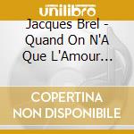 Jacques Brel - Quand On N'A Que L'Amour Vol.2 cd musicale di Jacques Brel