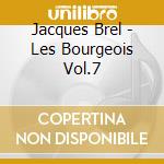 Jacques Brel - Les Bourgeois Vol.7 cd musicale di Jacques Brel
