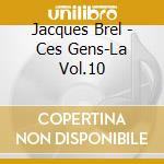 Jacques Brel - Ces Gens-La Vol.10 cd musicale di Jacques Brel