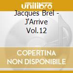 Jacques Brel - J'Arrive Vol.12 cd