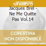 Jacques Brel - Ne Me Quitte Pas Vol.14 cd