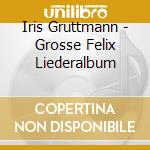 Iris Gruttmann - Grosse Felix Liederalbum cd musicale di Iris Gruttmann