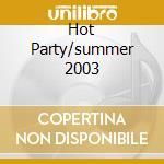 Hot Party/summer 2003 cd musicale di ARTISTI VARI