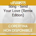 Sting - Send Your Love (Remix Edition) cd musicale di STING