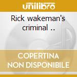 Rick wakeman's criminal .. cd musicale di Rick Wakeman
