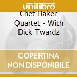 Chet Baker Quartet - With Dick Twardz cd musicale di BAKER CHET