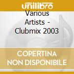 Various Artists - Clubmix 2003 cd