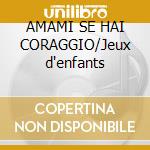AMAMI SE HAI CORAGGIO/Jeux d'enfants cd
