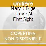 Mary J Blige - Love At First Sight cd musicale di BLIGE MARY J.