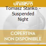 Tomasz Stanko - Suspended Night cd musicale di STANKO TOMASZ QUARTET
