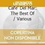 Cafe' Del Mar: The Best Of / Various cd musicale di Artisti Vari